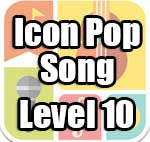 Icon Pop Song Answers Level 10